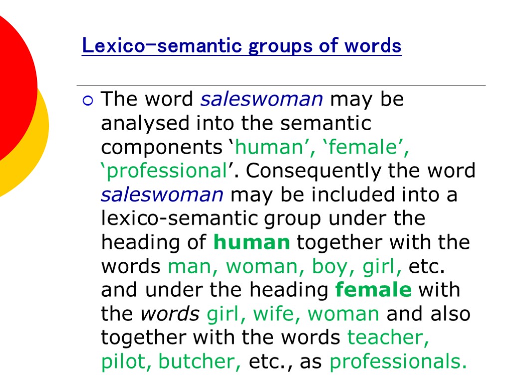 Lexico-semantic groups of words The word saleswoman may be analysed into the semantic components